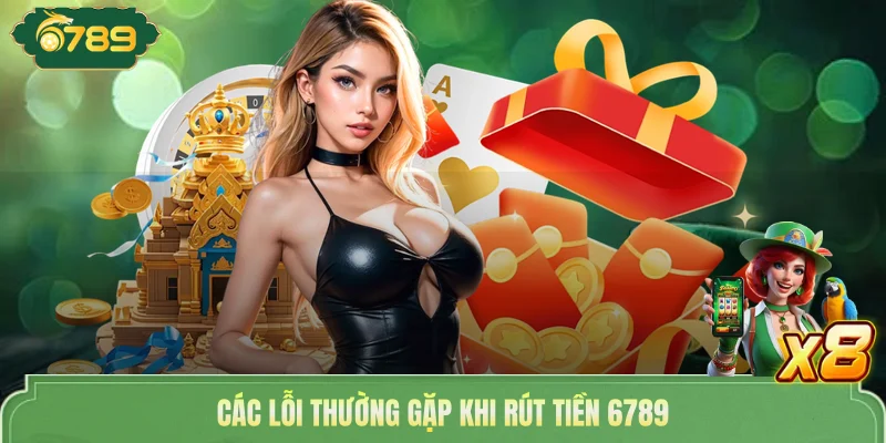 Rút Tiền 6789 - Quy Trình Thực Hiện Đơn Giản, An Toàn 3 Các lỗi thường gặp khi rút tiền 6789
